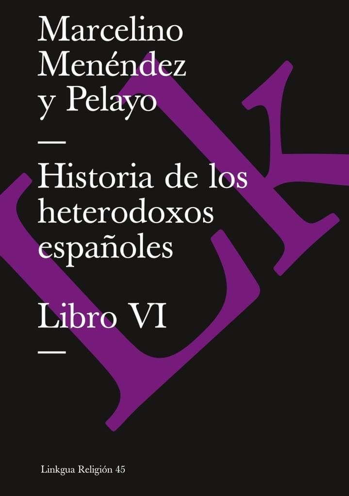 Historia de Los Heterodoxos Españoles. Libro VI