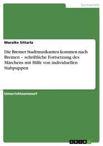 Die Bremer Stadtmusikanten kommen nach Bremen - schriftliche Fortsetzung des Märchens mit Hilfe von individuellen Stabpuppen