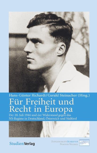 Für Freiheit und Recht in Europa: Der 20. Juli 1944 und der Widerstand gegen das NS-Regime in Deutschland, Österreich und Südtirol