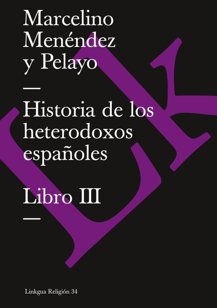Historia de Los Heterodoxos Españoles. Libro III