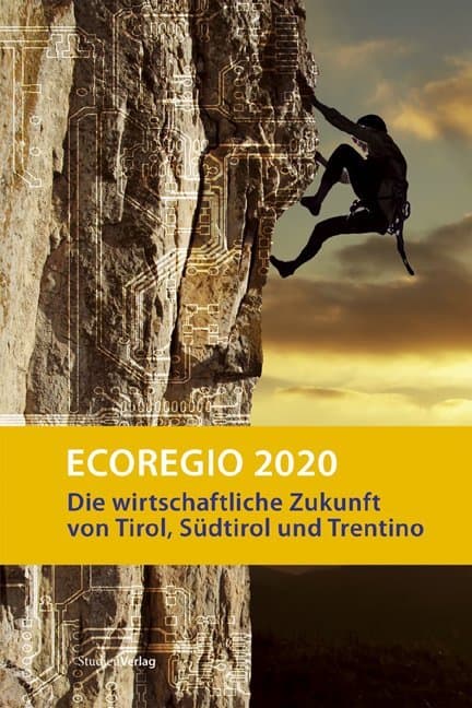 Ecoregio 2020: Die wirtschaftliche Zukunft von Tirol, Südtirol und Trentino. Herausgegeben von Plattform Nord-Süd