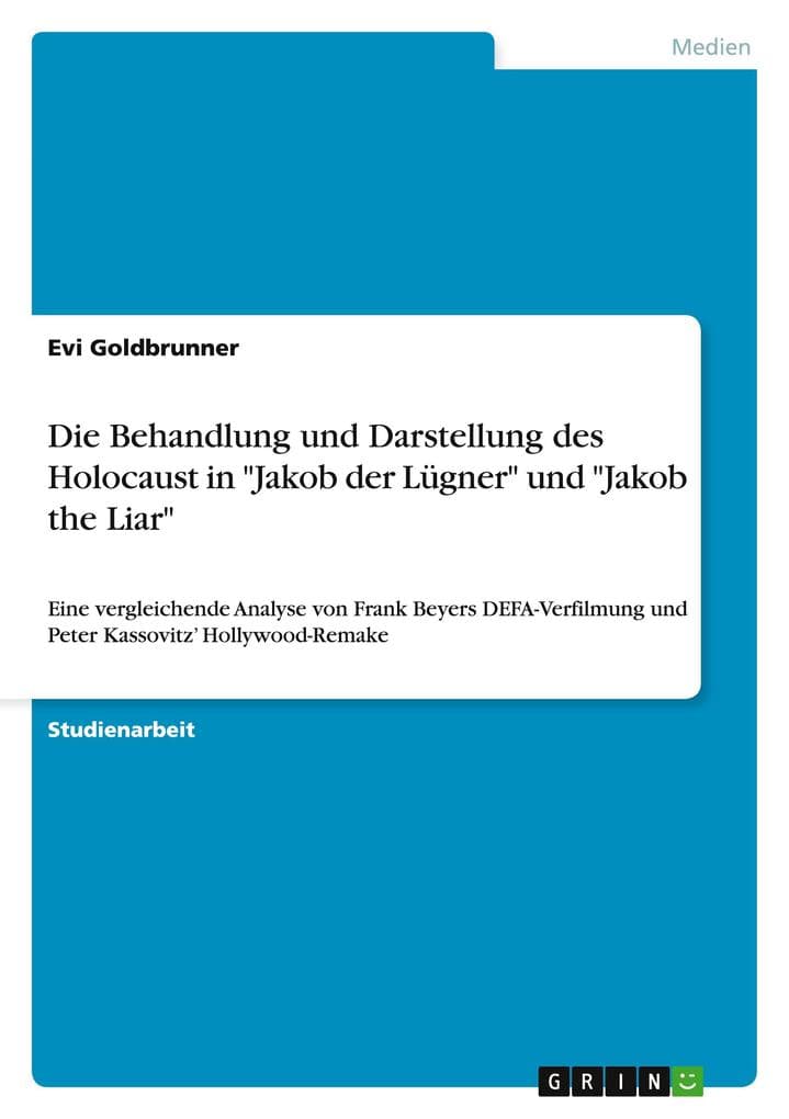 Die Behandlung und Darstellung des Holocaust in "Jakob der Lügner" und "Jakob the Liar": Eine vergleichende Analyse von Frank Beyers DEFA-Verfilmung und Peter Kassovitz' Hollywood-Remake