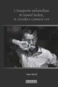 L'Imaginaire mélancolique de Samuel Beckett, de <i>Murphy</i> à <i>Comment c'est</i>