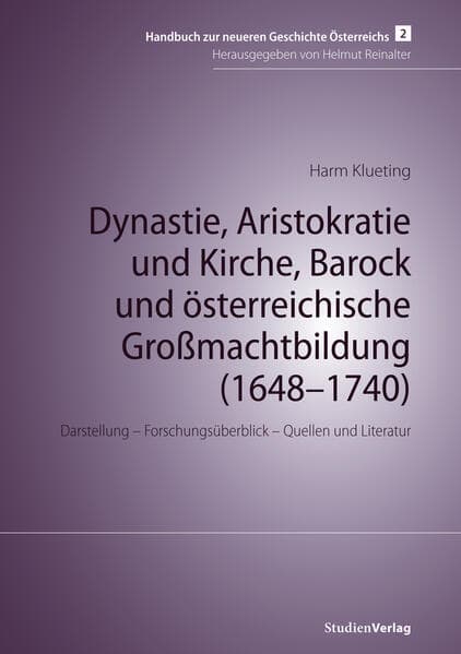 Dynastie, Aristokratie und Kirche, Barock und österreichische Großmachtbildung (1648-1740): Darstellung - Forschungsüberblick - Quellen und Literatur