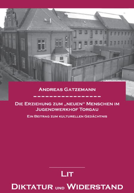 Die Erziehung zum "neuen" Menschen im Jugendwerkhof Torgau