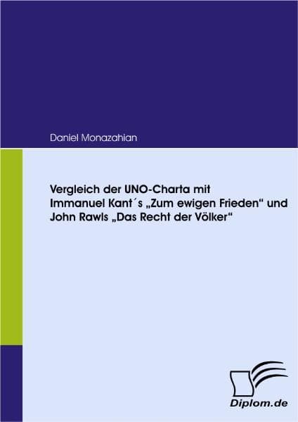 Vergleich der UNO-Charta mit Immanuel Kants Zum ewigen Frieden und John Rawls Das Recht der Völker