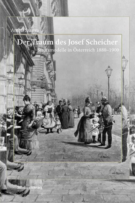 Der Traum des Josef Scheicher: Staatsmodelle in Österreich 1880-1900