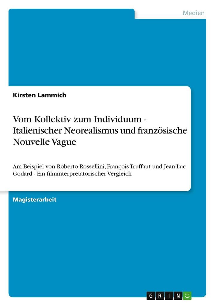 Vom Kollektiv zum Individuum - Italienischer Neorealismus und französische Nouvelle Vague: Am Beispiel von Roberto Rossellini, François Truffaut und Jean-Luc Godard - Ein filminterpretatorischer Vergleich