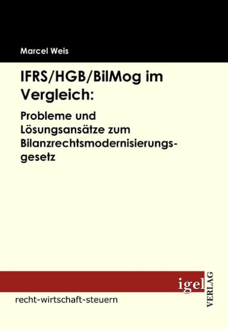 IFRS/HGB/BilMog im Vergleich: Probleme und Lösungsansätze zum Bilanzrechtsmodernisierungsgesetz