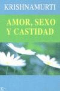Amor, sexo y castidad : una selección de pasajes para el estudio de las enseñanzas de J. Krishnamurti
