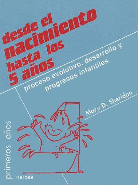 Dsede el nacimiento hasta los 5 años : proceso evolutivo, desarrollo y progresos infantiles