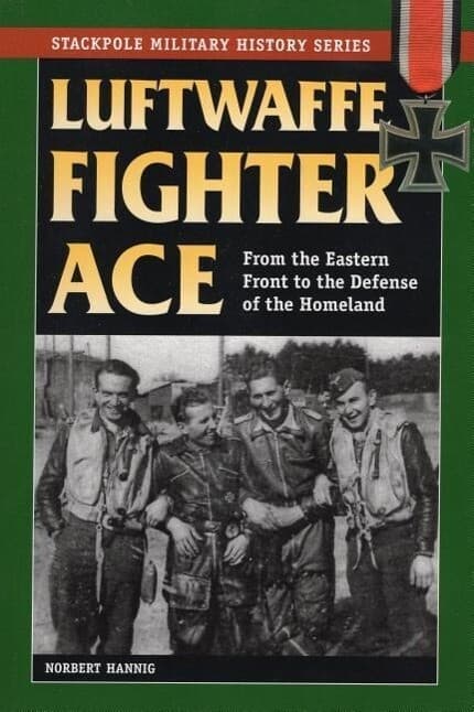Luftwaffe Fighter Ace: From the Eastern Front to the Defense of the Homeland