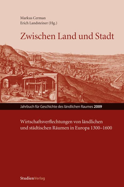 Zwischen Land und Stadt: Wirtschaftsverflechtungen von ländlichen und städtischen Räumen in Europa 1300-1600