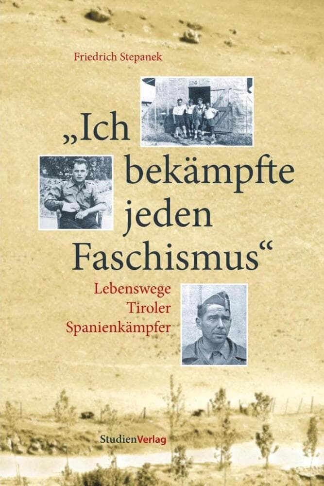 Ich bekämpfte jeden Faschismus: Lebenswege Tiroler Spanienkämpfer