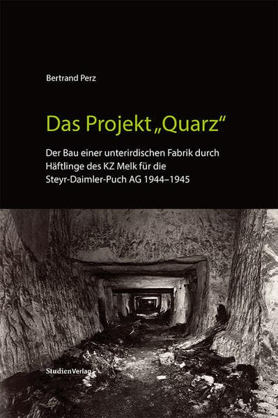 Das Projekt "Quarz": Der Bau einer unterirdischen Fabrik durch Häftlinge des KZ Melk für die Steyr-Daimler-Puch AG 1944-1945