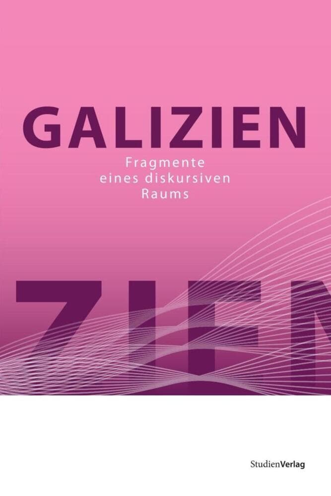 Galizien: Fragmente eines diskursiven Raums. Herausgegeben von Doktoratskolleg Galizien