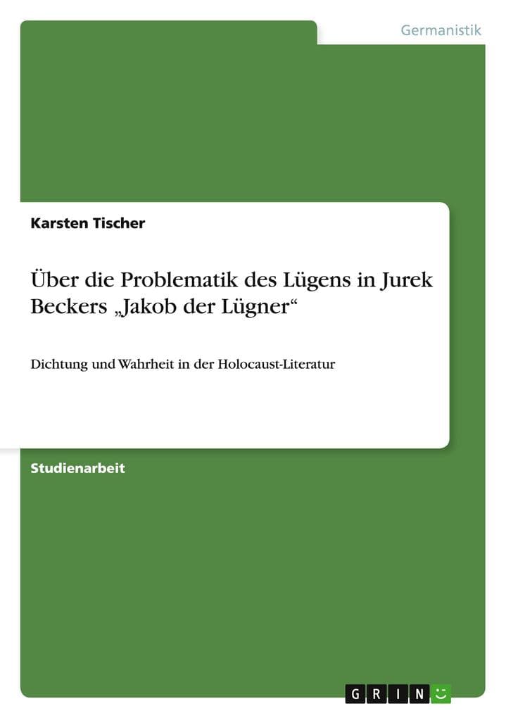 Über die Problematik des Lügens in Jurek Beckers "Jakob der Lügner": Dichtung und Wahrheit in der Holocaust-Literatur