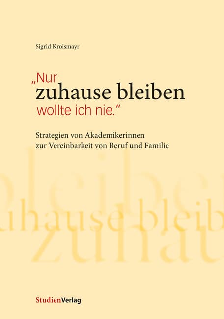 "Nur zuhause bleiben wollte ich nie": Strategien von Akademikerinnen zur Vereinbarkeit von Beruf und Familie
