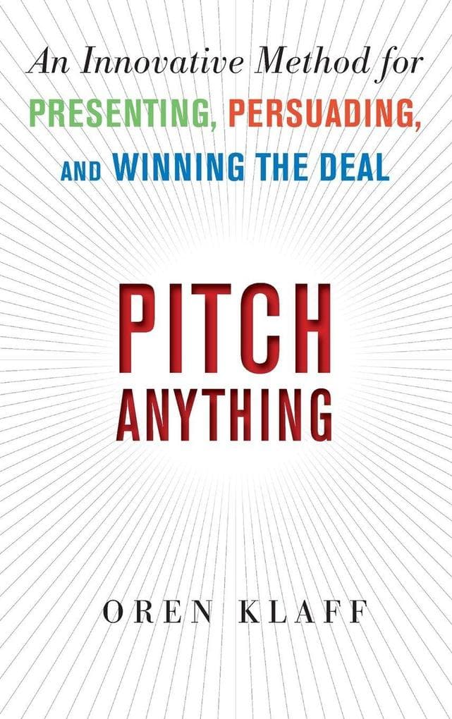 Pitch Anything: An Innovative Method for Presenting, Persuading, and Winning the Deal