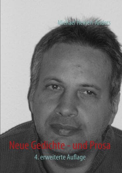 Neue Gedichte - und Prosa: 4. ergänzte und erweiterte Auflage