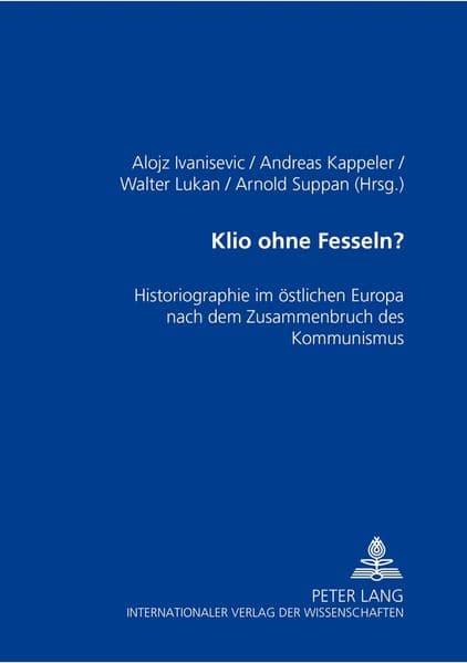 Klio ohne Fesseln?: Historiographie im östlichen Europa nach dem Zusammenbruch des Kommunismus