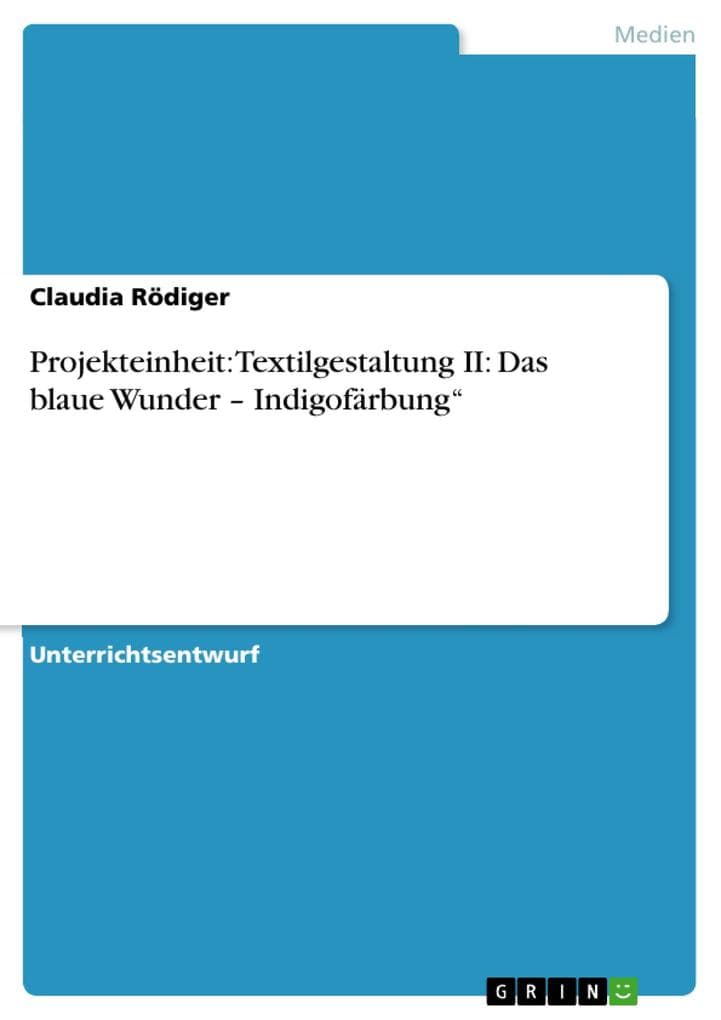 Projekteinheit: Textilgestaltung II: Das blaue Wunder - Indigofärbung"