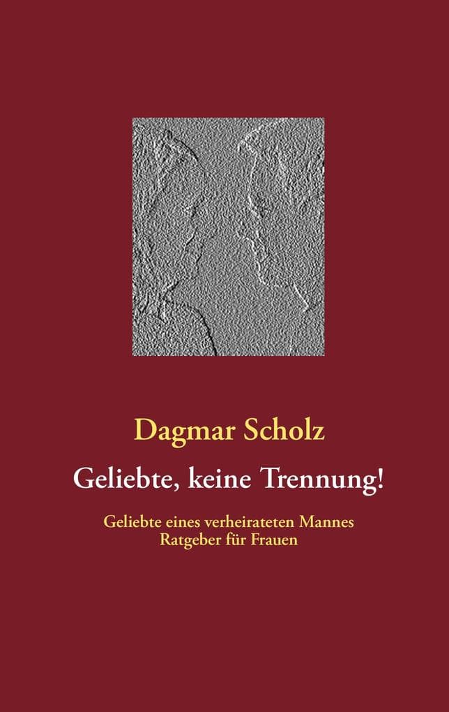 Geliebte, keine Trennung!: Geliebte eines verheirateten Mannes Ratgeber für Frauen