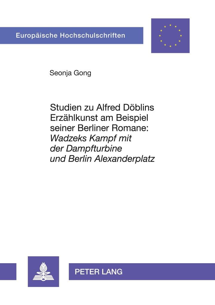 Studien zu Alfred Döblins Erzählkunst am Beispiel seiner Berliner Romane: 'Wadzeks Kampf mit der Dampfturbine' und 'Berlin Alexanderplatz'