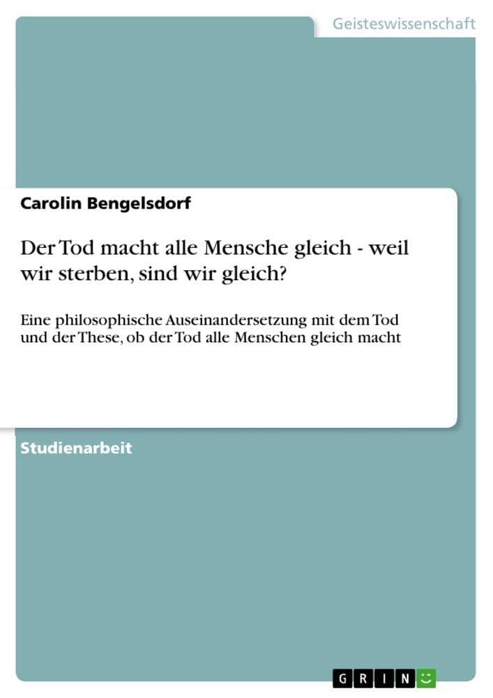 Der Tod macht alle Mensche gleich - weil wir sterben, sind wir gleich?: Eine philosophische Auseinandersetzung mit dem Tod und der These, ob der Tod alle Menschen gleich macht