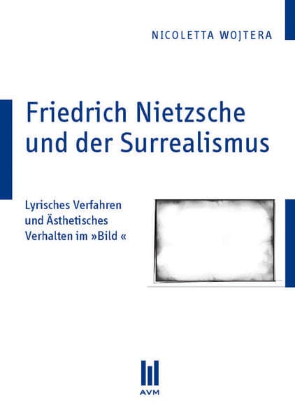 Friedrich Nietzsche und der Surrealismus: Lyrisches Verfahren und Ästhetisches Verhalten Eine Entsprechung im 'Bild'
