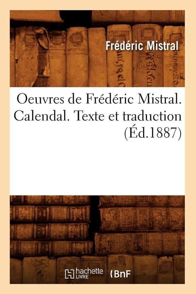 Oeuvres de Frédéric Mistral. Calendal. Texte Et Traduction (Éd.1887)