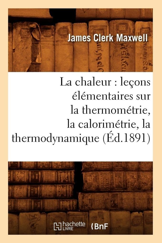 La chaleur: leçons élémentaires sur la thermométrie, la calorimétrie, la thermodynamique (Éd.1891)