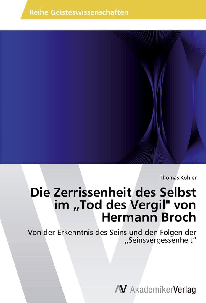 Die Zerrissenheit des Selbst im "Tod des Vergil" von Hermann Broch: Von der Erkenntnis des Seins und den Folgen der "Seinsvergessenheit"