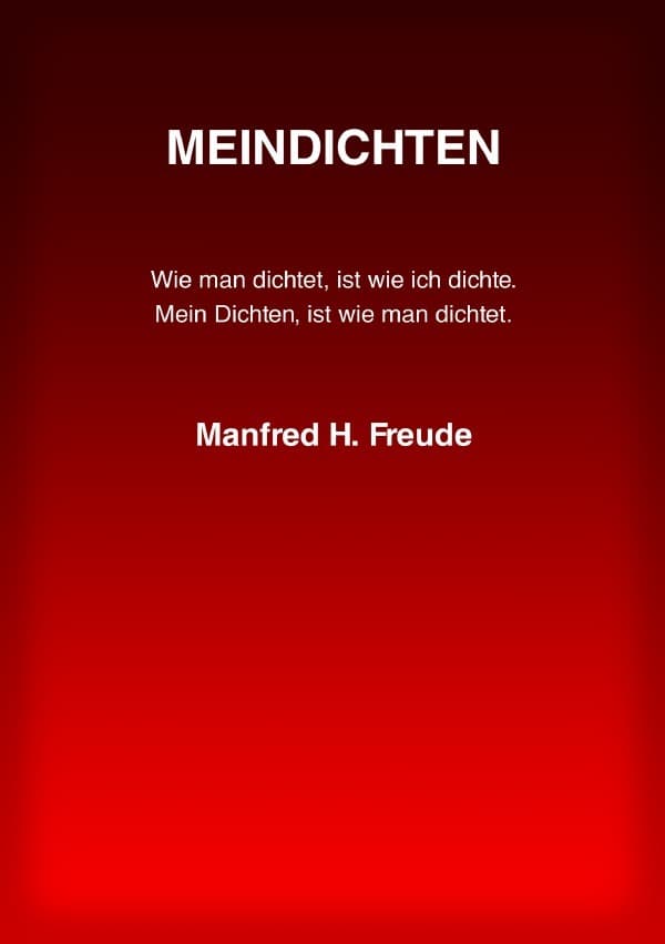 MEINDICHTEN: Wie man dichtet, ist wie ich dichte. Mein Dichten, ist wie man dichtet.