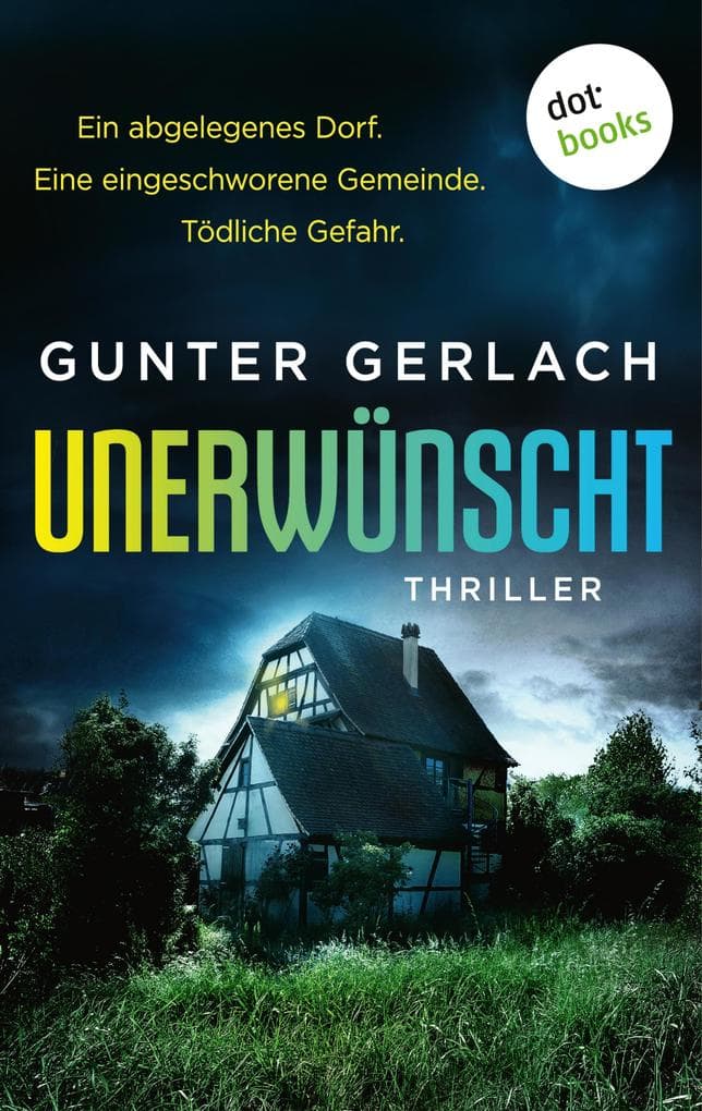 Unerwünscht - Ein abgelegenes Dorf. Eine eingeschworene Gemeinde. Tödliche Gefahr.: Thriller: Abgründige Spannung voll unerwarteter Plottwists