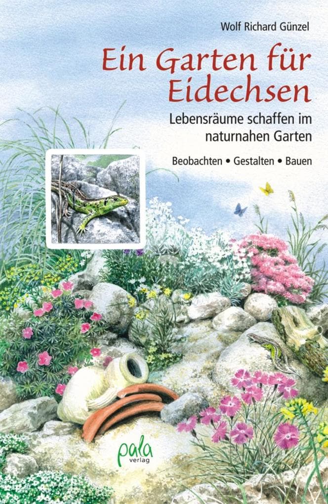 Ein Garten für Eidechsen: Lebensräume schaffen im naturnahen Garten - Beobachten, Gestalten, Bauen