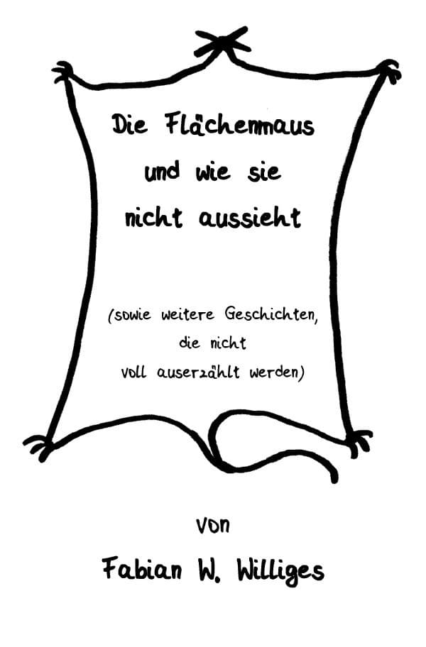 Die Flächenmaus und wie sie nicht aussieht: (sowie weitere Geschichten, die nicht voll auserzählt werden)