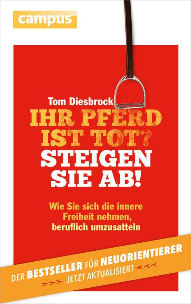 Ihr Pferd ist tot? Steigen Sie ab!: Wie Sie sich die innere Freiheit nehmen, beruflich umzusatteln