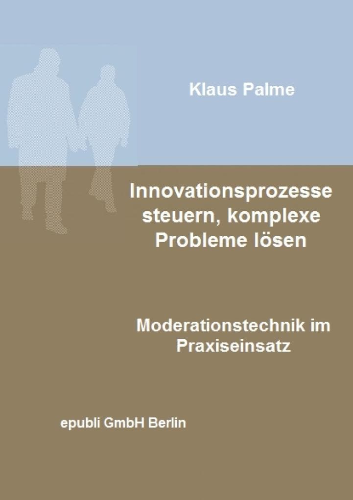Innovationsprozesse steuern, komplexe Probleme lösen: Moderationstechnik im Praxiseinsatz