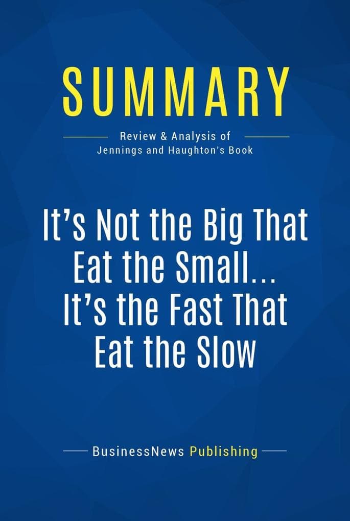 Summary: It's Not the Big That Eat the Small ... It's the Fast That Eat the Slow: Review and Analysis of Jennings and Haughton's Book