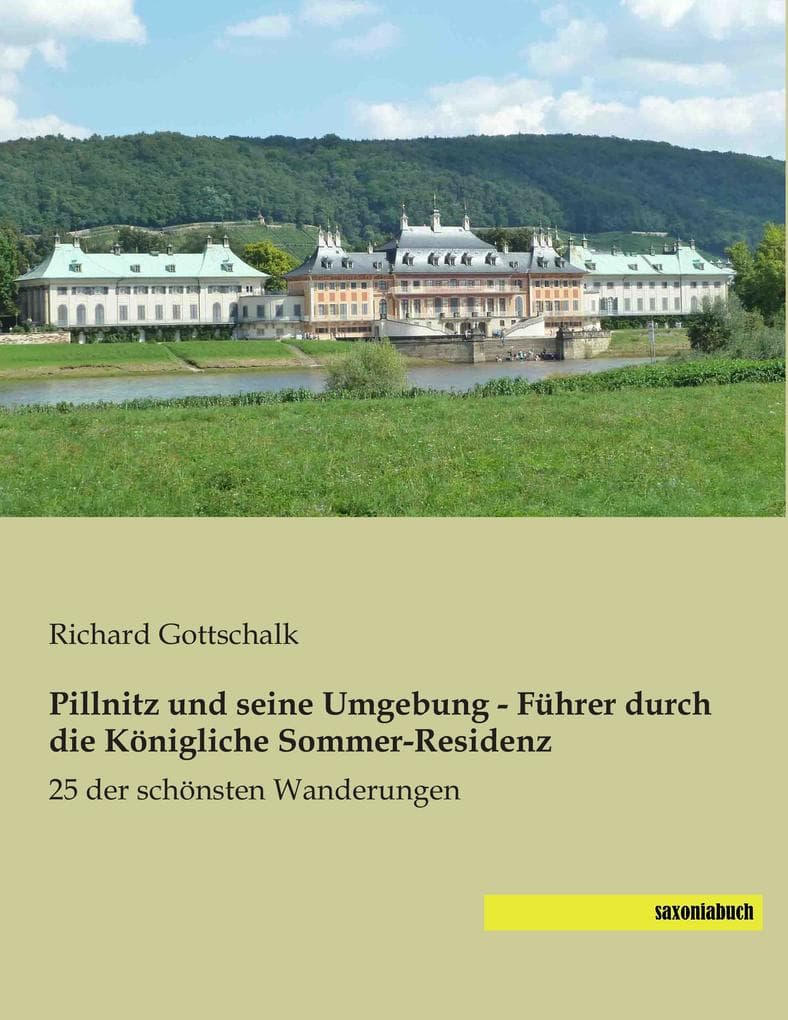 Pillnitz und seine Umgebung - Führer durch die Königliche Sommer-Residenz