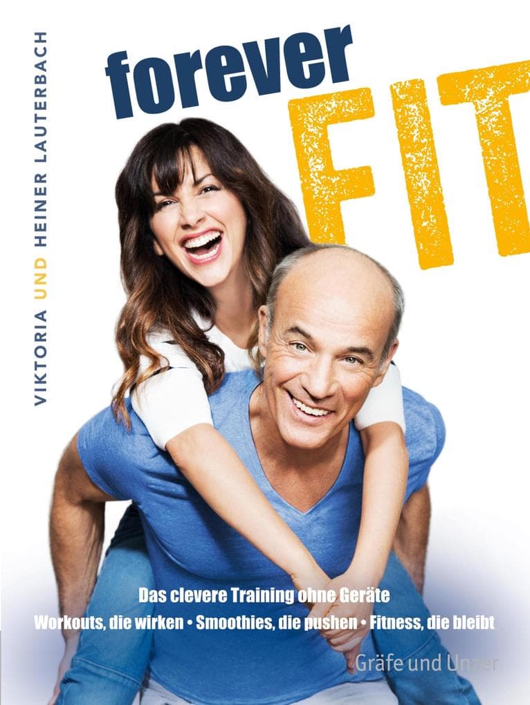 Forever fit: Das clevere Workout ohne Geräte. Workouts, die wirken - Smoothies, die pushen - Fitness, die bleibt.
