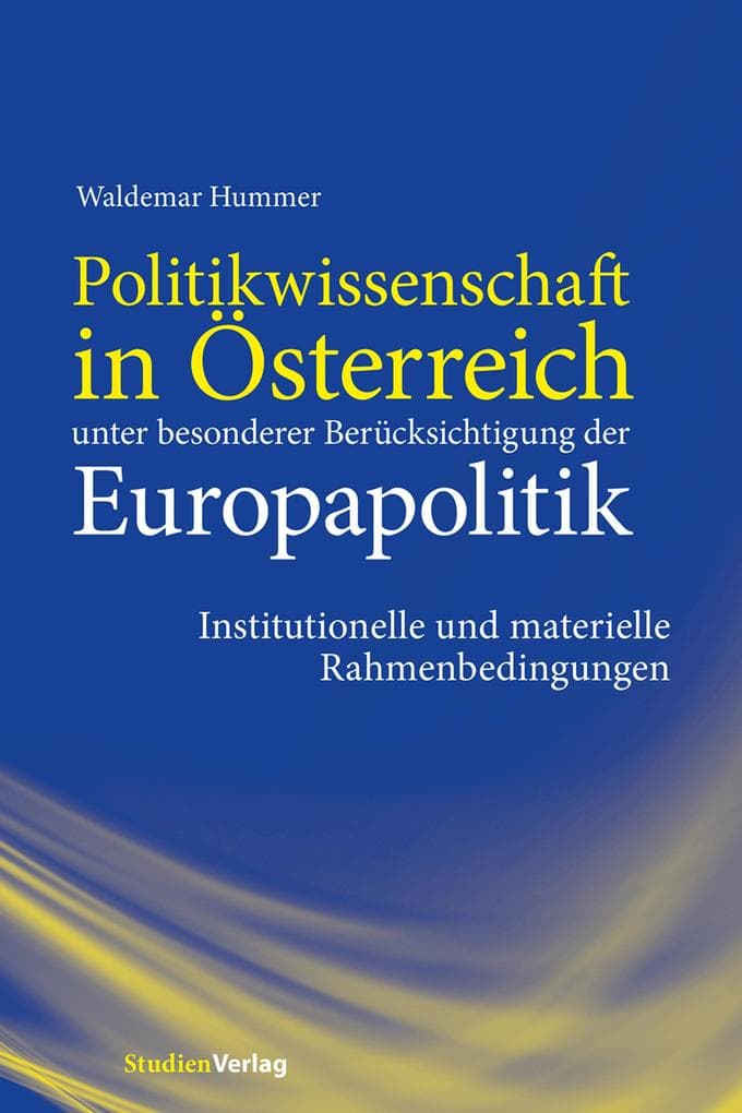 Politikwissenschaft in Österreich unter besonderer Berücksichtigung der Europapolitik: Institutionelle und materielle Rahmenbedingungungen