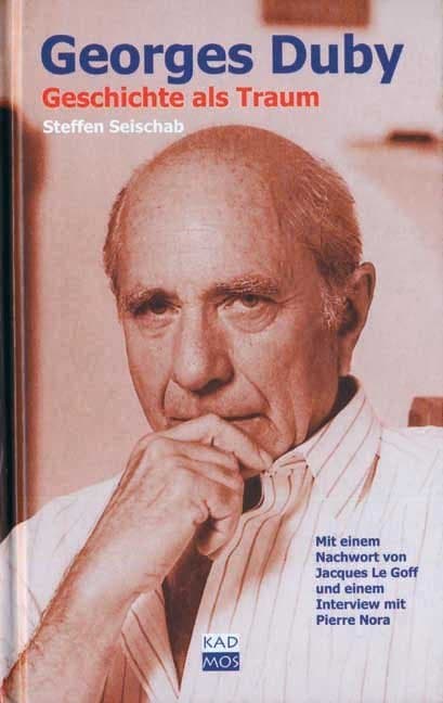 Georges Duby: Geschichte als Traum. Mit e. Nachw. v. Jacques Le Goff u. e. Interview mit Pierre Nora