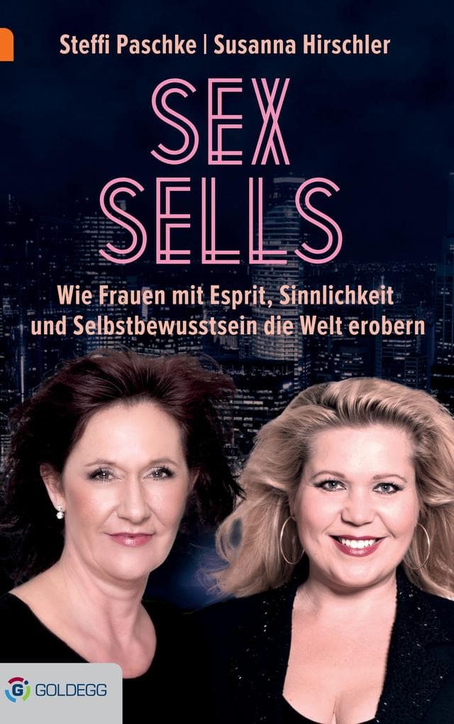 Sex sells: Wie Frauen mit Esprit, Sinnlichkeit und Selbstbewusstsein die Welt erobern