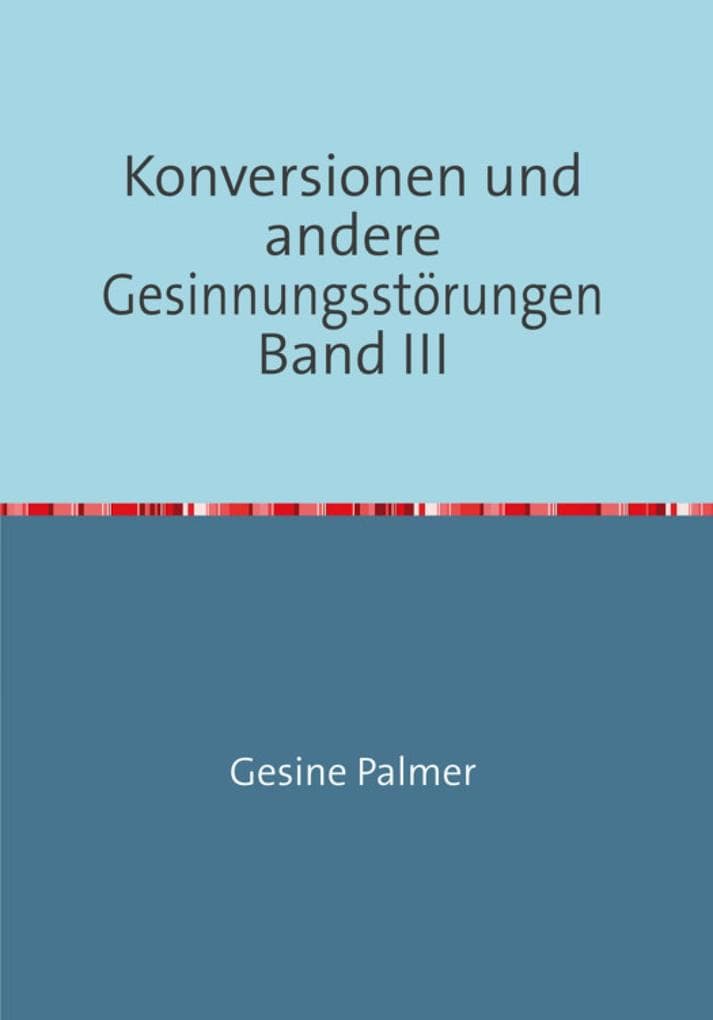 Konversionen und andere Gesinnungsstörungen Band III: Ganz Juden, ganz Deutsche, ganz Philosophen