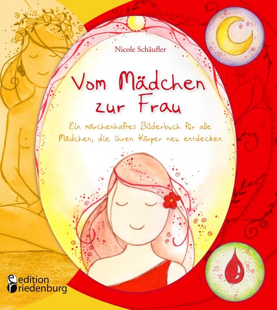 Vom Mädchen zur Frau - Ein märchenhaftes Bilderbuch für alle Mädchen, die ihren Körper neu entdecken: Das liebevolle Aufklärungsbuch zur Pubertät