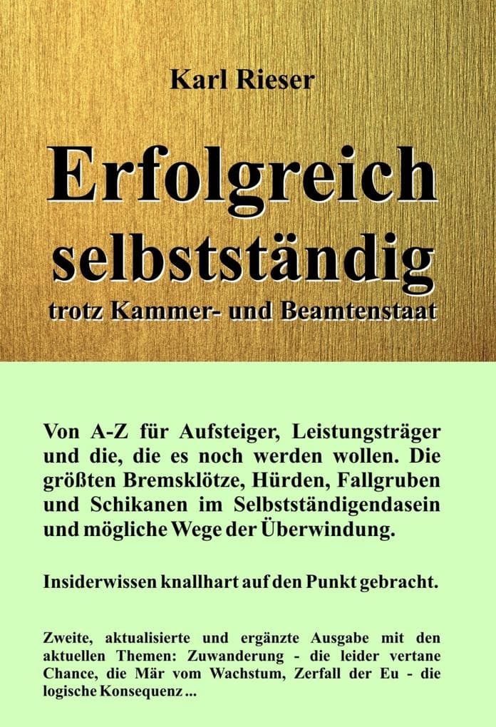 Erfolgreich selbstständig trotz Kammer- und Beamtenstaat: Insiderwissen knallhart auf den Punkt gebracht.
