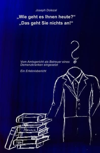 "Wie geht es Ihnen heute?" "Das geht Sie nichts an!": Vom Amtsgericht als Betreuer eines Demenzkranken eingesetzt. Ein Erlebnisbericht.