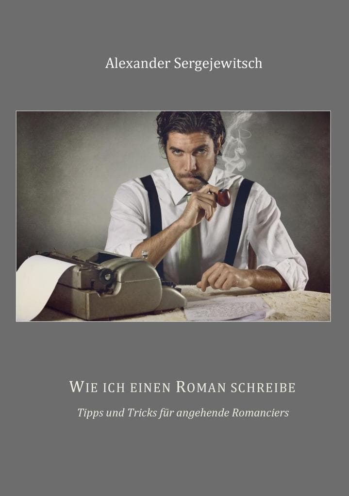 Wie ich einen Roman schreibe: Tipps und Tricks für angehende Romanciers